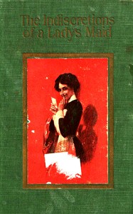 The indiscretions of a lady's maid: Being some strange stories related by Mademoiselle Mariette Le Bas, femme-de-chambre