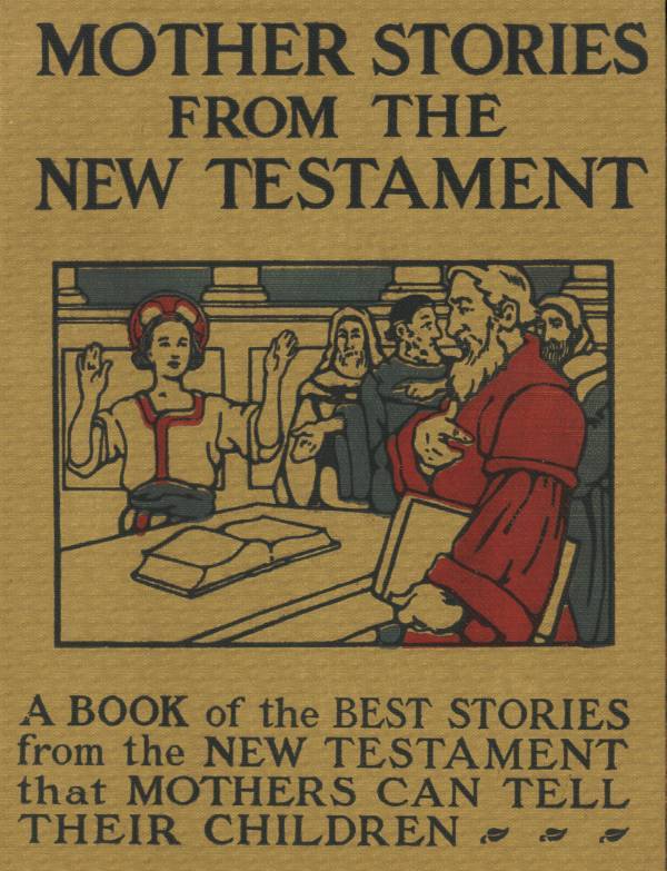 Mother Stories from the New Testament: A Book of the Best Stories from the New Testament That Mothers Can Tell Their Children