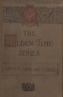 The Olden Time Series: Vol. 2: The Days of the Spinning-Wheel in New England: Gleanings Chiefly from Old Newspapers of Boston and Salem, Massachusetts