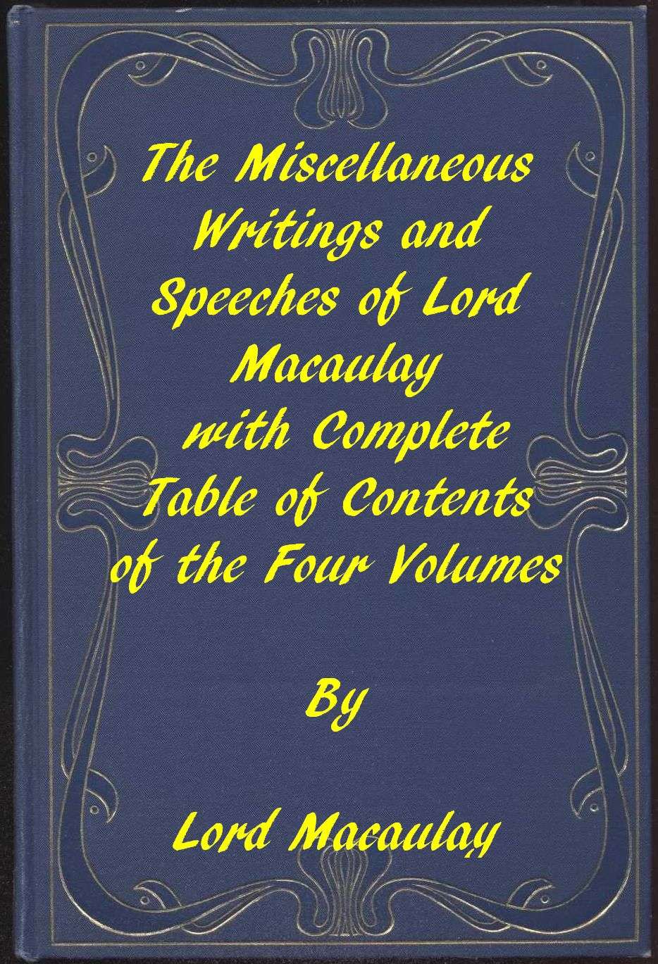 The Miscellaneous Writings and Speeches of Lord Macaulaycomplete Table of Contents of the Four Volumes