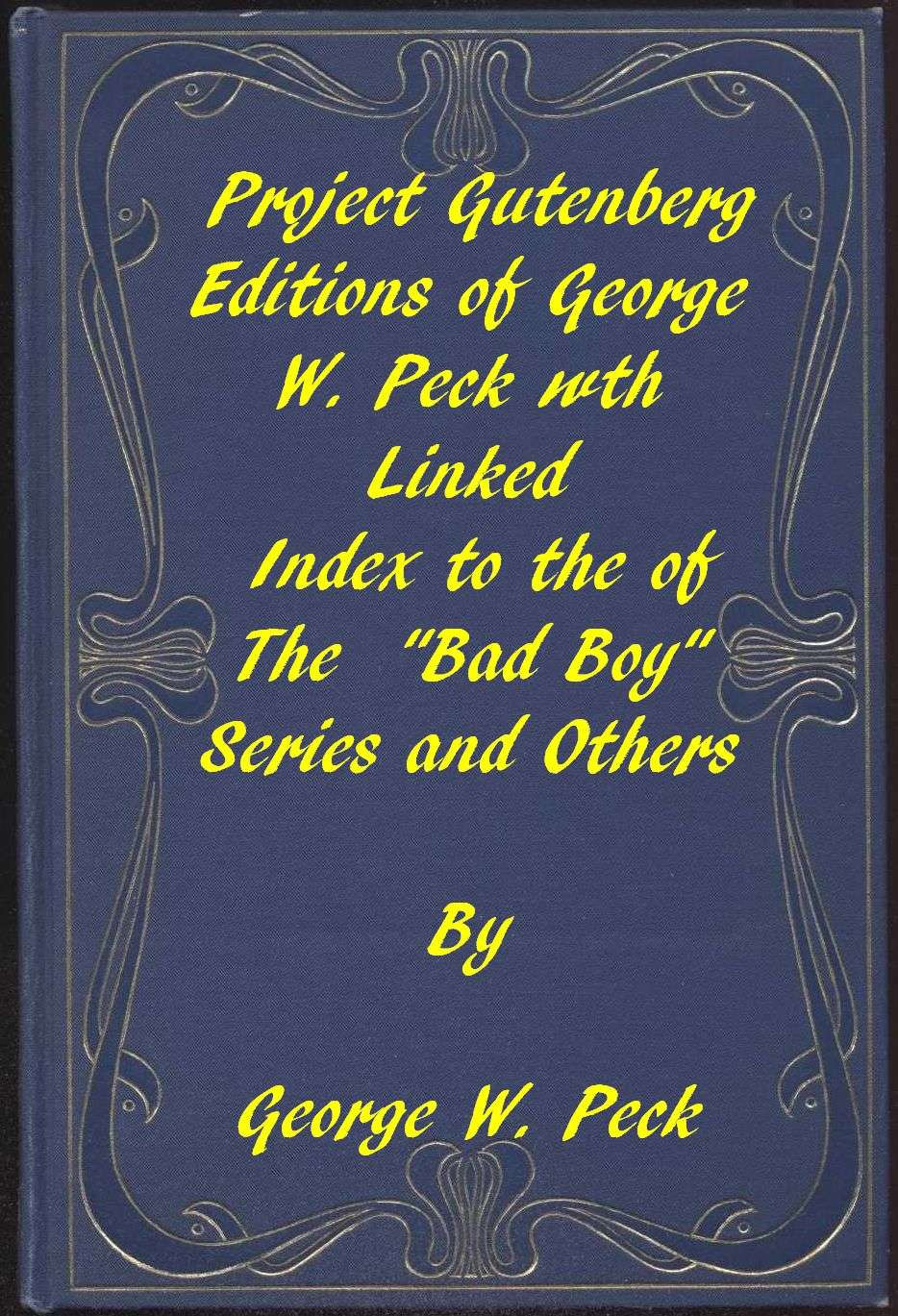 Works of George W. Peck: A Linked Index to the Project Gutenberg Editions of the "Bad Boy" Series and Others