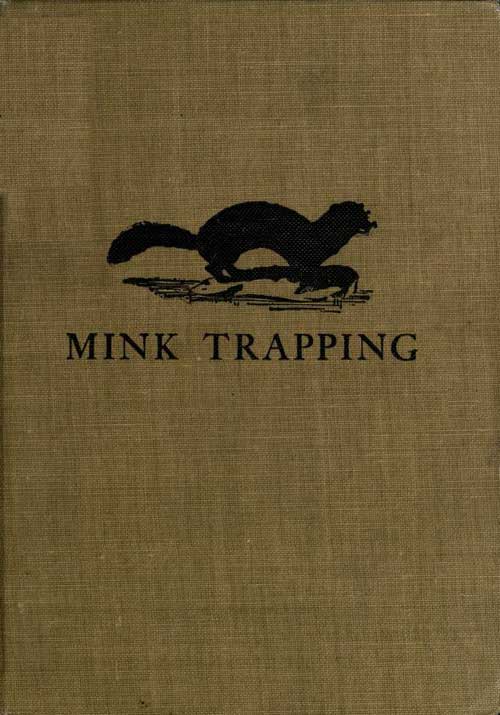 Mink Trapping: A Book of Instruction Giving Many Methods of Trapping: A Valuable Book for Trappers.