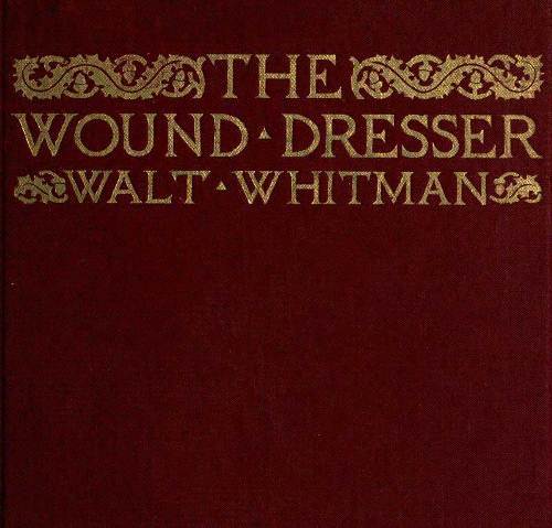The Wound Dresser: A Series of Letters Written from the Hospitals in Washington During the War of the Rebellion