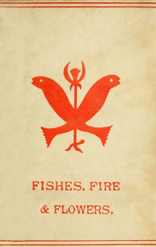 Fishes, Flowers, & Fire as Elements and Deities in the Phallic Faiths & Worship of the Ancient Religions of Greece, Babylon, Rome, India, &c.