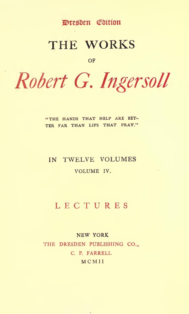 The Works of Robert G. Ingersoll, Vol. 04 (of 12)dresden Edition—lectures
