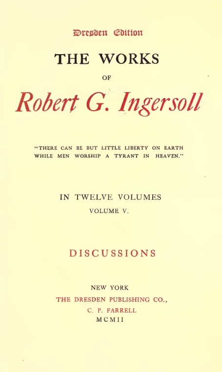 The Works of Robert G. Ingersoll, Vol. 05 (of 12)dresden Edition—discussions