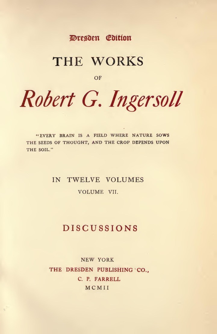 The Works of Robert G. Ingersoll, Vol. 07 (of 12)dresden Edition—discussions