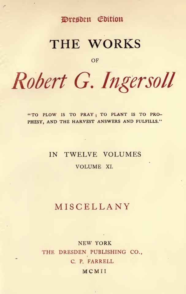 The Works of Robert G. Ingersoll, Vol. 11 (of 12)dresden Edition—miscellany