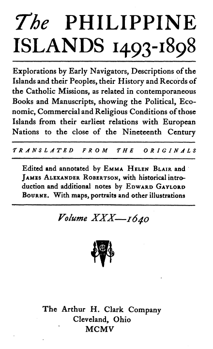 The Philippine Islands, 1493-1898, Volume 30 of 55, 1640explorations by Early Navigators, Descriptions of the Islands and Their Peoples, Their History and Records of the Catholic Missions, as Related in Contemporaneous Books and Manuscripts, Showing the Political, Economic, Commercial and Religious Conditions of Those Islands from Their Earliest Relations with European Nations to the Close of the Nineteenth Century
