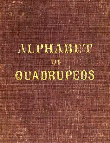 An Alphabet of Quadrupeds: Comprising Descriptions of Their Appearance and Habits