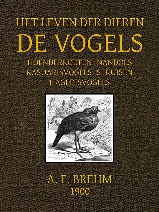Het Leven Der Dieren: Deel 2, Hoofdstuk 11 Tot 14: Hoenderkoeten; Nandoes; Kasuarisvogels; Struisen; Hagedisvogels