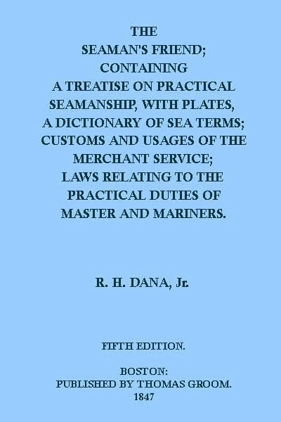 The Seaman's Friend: Containing a Treatise on Practical Seamanship, with Plates, a Dictionary of Sea Terms, Customs and Usages of the Merchant Service