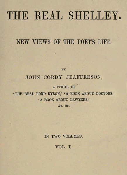 The Real Shelley. New Views of the Poet's Life. Vol. 1 (of 2)