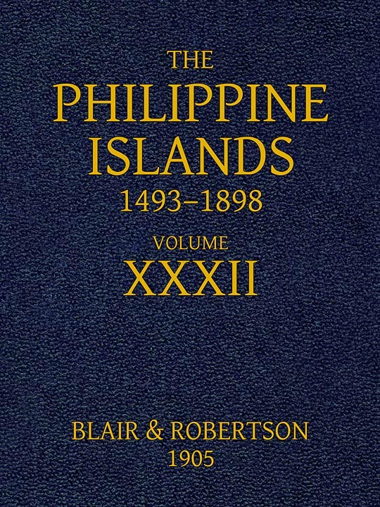 The Philippine Islands, 1493-1898: Volume 32, 1640explorations by Early Navigators, Descriptions of the Islands and Their Peoples, Their History and Records of the Catholic Missions, as Related in Contemporaneous Books and Manuscripts, Showing the Political, Economic, Commercial and Religious Conditions of Those Islands from Their Earliest Relations with European Nations to the Close of the Nineteenth Century.