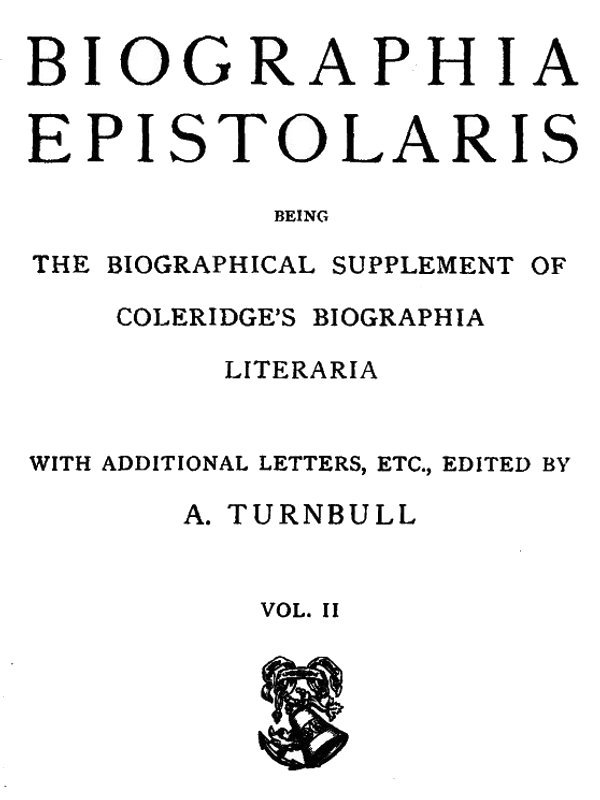Biographia Epistolaris, Volume 2being the Biographical Supplement of Coleridge's Biographia Literaria