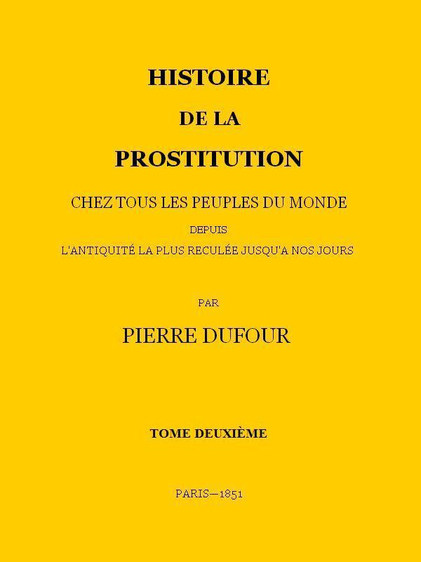 Histoire De La Prostitution Chez Tous Les Peuples Du Monde Depuis L'antiquité La Plus Reculée Jusqu'à Nos Jours, Tome 2/6