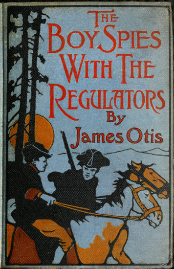 The Boy Spies with the Regulators: The Story of How the Boys Assisted the Carolina Patriots to Drive the British from That State