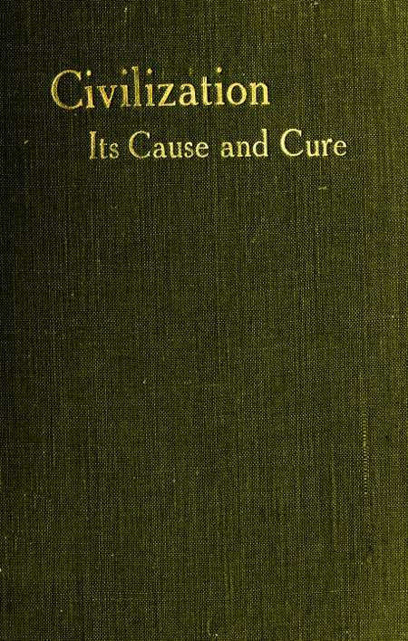 Civilisation: Its Cause and Cure; And Other Essays