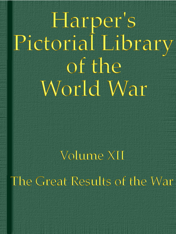 Harper's Pictorial Library of the World War, Volume XII: The Great Results of the War