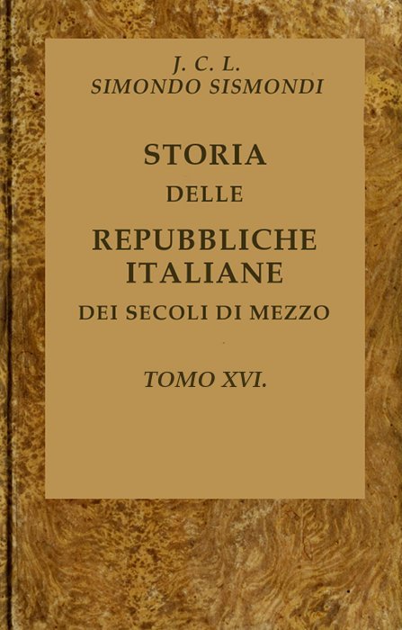 Storia Delle Repubbliche Italiane Dei Secoli Di Mezzo, V. 16 (of 16)