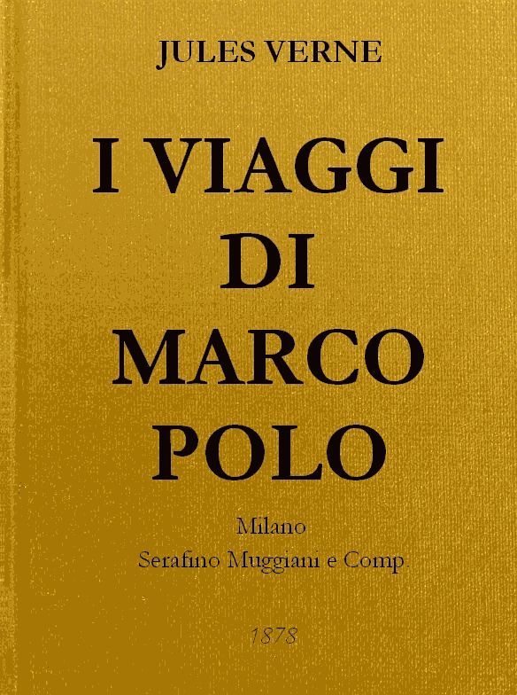 I Viaggi Di Marco Polounica Versione Originale Fedelmente Riscontrata Sul Codice Magliabeccano E Sulle Opere Di Charton