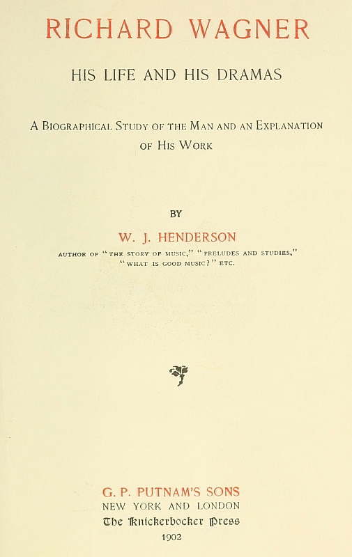 Richard Wagner His Life and His Dramas: A  Biographical Study of the Man and an Explanation of His Work