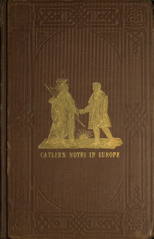 Adventures of the Ojibbeway and Ioway Indians in England, France, and Belgium; Vol. 1 (of 2)being Notes of Eight Years' Travels and Residence in Europe with His North American Indian Collection