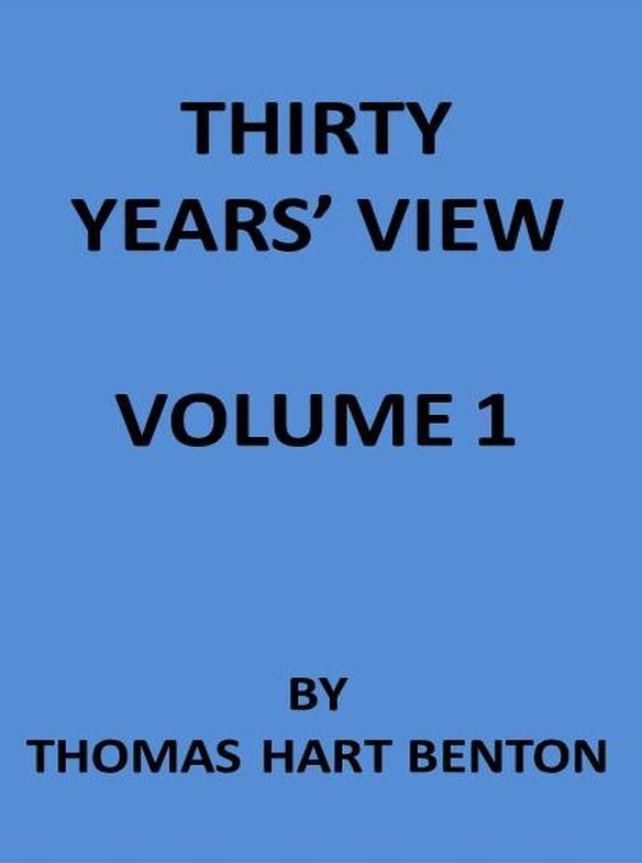 Thirty Years' View (vol. 1 of 2)or, a History of the Working of the American Government for Thirty Years, from 1820 to 1850