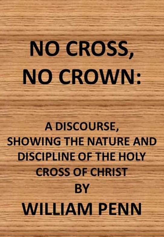 No Cross, No Crown: A Discourse Shewing the Nature and Discipline of the Holy Cross of Christ