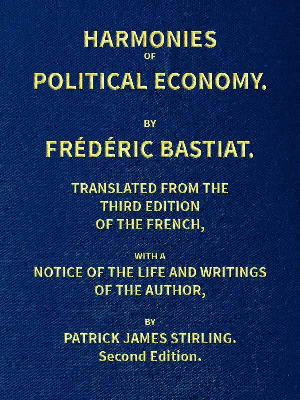 Harmonies of Political Economy: Translated from the Third French Edition, with a Notice of the Life and Writings of the Author