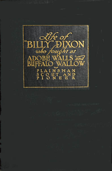 Life and Adventures of "Billy" Dixon of Adobe Walls, Texas Panhandle: A Narrative in Which Is Described Many Things Relating to the Early Southwest