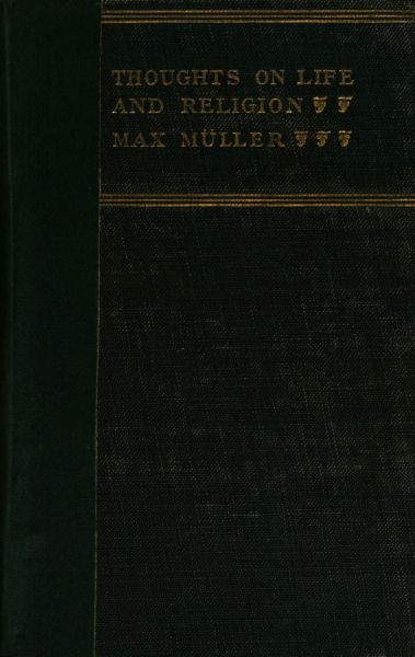 Thoughts on Life and Religion: An Aftermath from the Writings of the Right Honourable Professor Max Müller