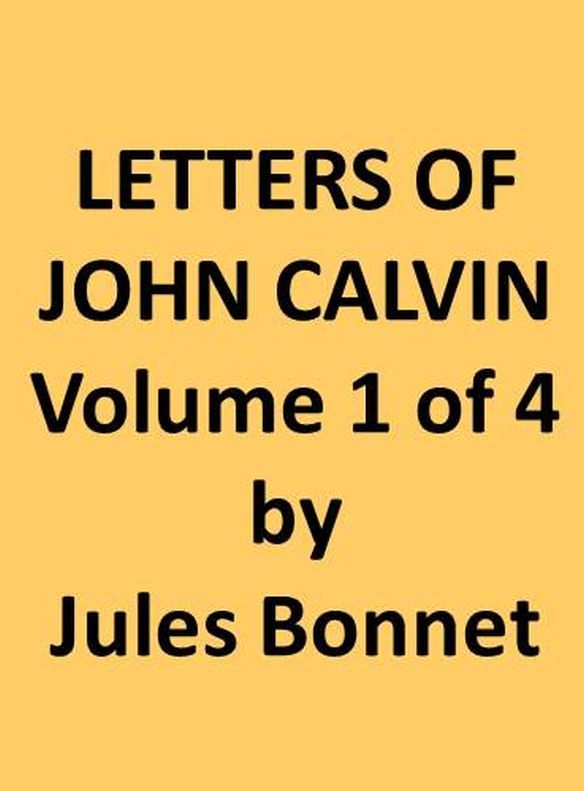 Letters of John Calvin, Volume Icompiled from the Original Manuscripts and Edited with Historical Notes