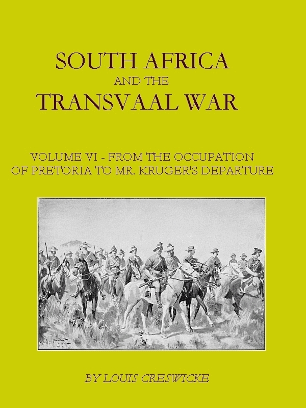 South Africa and the Transvaal War, Vol. 6 (of 8)from the Occupation of Pretoria to Mr. Kruger's Departure from South Africa, with a Summarised Account of the Guerilla War to March 1901