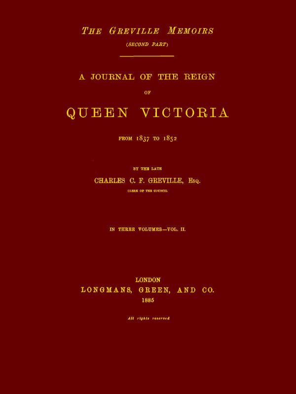 The Greville Memoirs, Part 2 (of 3), Volume 2 (of 3)a Journal of the Reign of Queen Victoria from 1837 to 1852