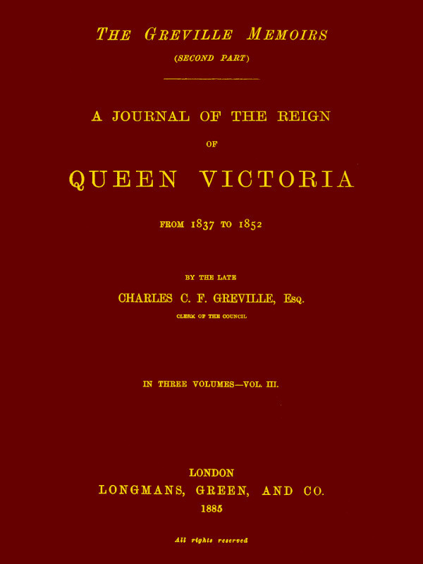 The Greville Memoirs, Part 2 (of 3), Volume 3 (of 3)a Journal of the Reign of Queen Victoria from 1837 to 1852