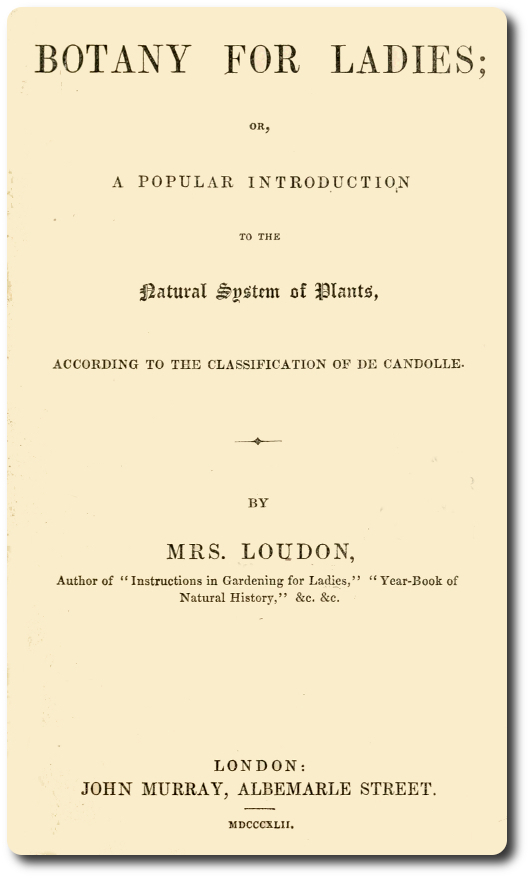 Botany for Ladiesor, a Popular Introduction to the Natural System of Plants, According to the Classification of De Candolle.