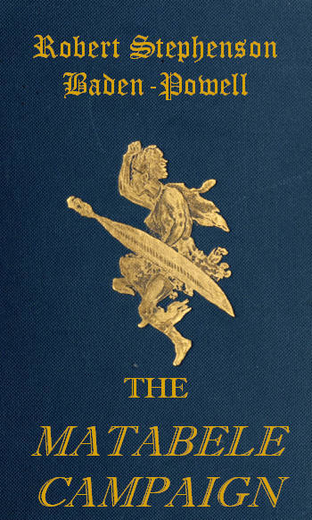 The Matabele Campaign: Being a Narrative of the Campaign in Suppressing the Native Rising in Matabeleland and Mashonaland, 1896