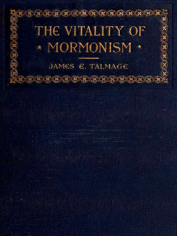 The Vitality of Mormonism: Brief Essays on Distinctive Doctrines of the Church of Jesus Christ of Latter-Day Saints