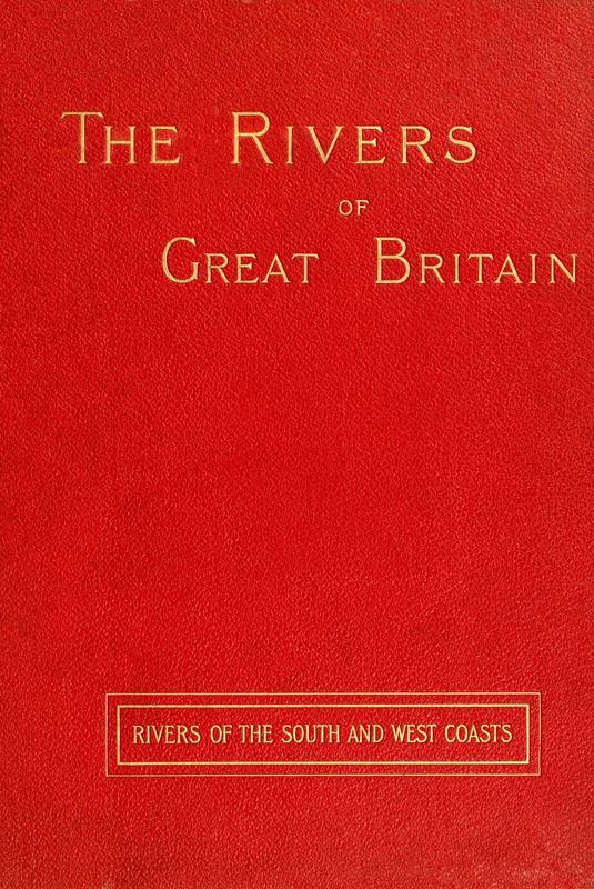 The Rivers of Great Britain, Descriptive, Historical, Pictorial: Rivers of the South and West Coasts