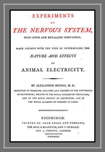 Experiments on the Nervous System with Opium and Metalline Substancesmade Chiefly with the View of Determining the Nature and Effects of Animal Electricity