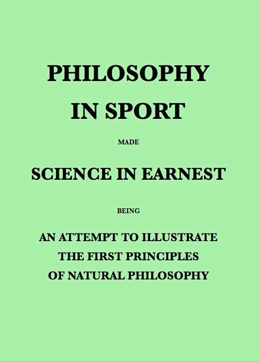 Philosophy in Sport Made Science in Earnest: Being an Attempt to Illustrate the First Principles of Natural Philosophy by the Aid of Popular Toys and Sports