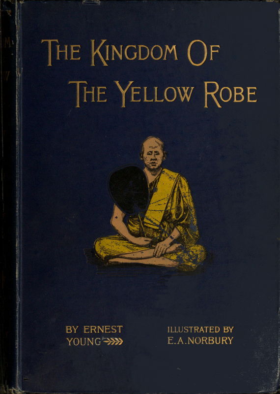 The Kingdom of the Yellow Robe: Being Sketches of the Domestic and Religious Rites and Ceremonies of the Siamese