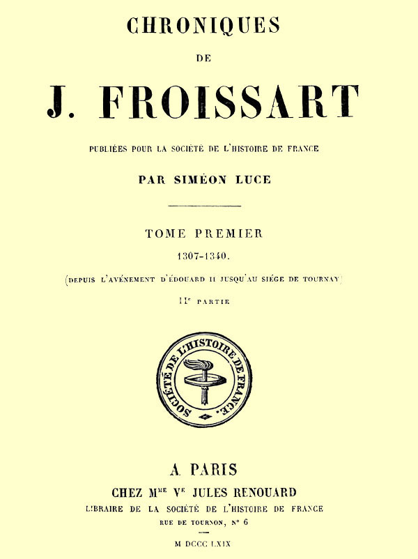 Chroniques De J. Froissart, Tome 01/13, 2ème Partie: 1307-1340 (depuis L'avénement D'édouard II Jusqu'au Siége De Tournay)