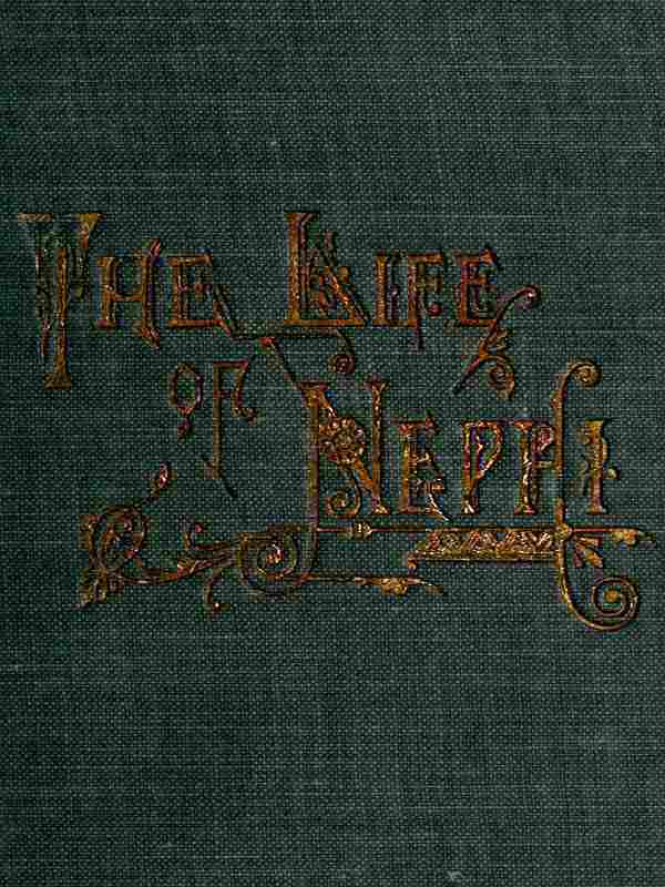 The Life of Nephi, the Son of Lehiwho Emigrated from Jerusalem, in Judea, to the Land Which Is Now Known as South America, About Six Centuries Before the Coming of Our Savior