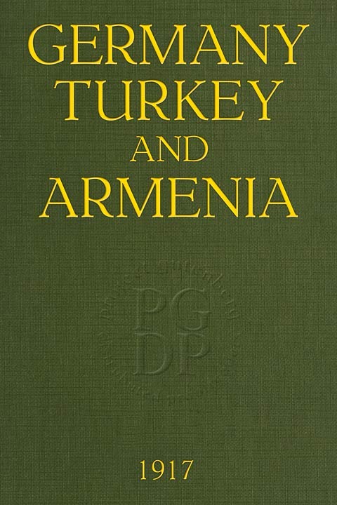 Germany, Turkey, and Armenia: A Selection of Documentary Evidence Relating to the Armenian Atrocities from German and Other Sources