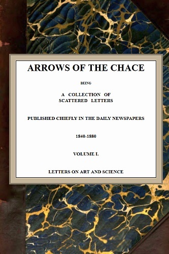 Arrows of the Chace, Vol. 1/2being a Collection of Scattered Letters Published Chiefly in the Daily Newspapers 1840-1880