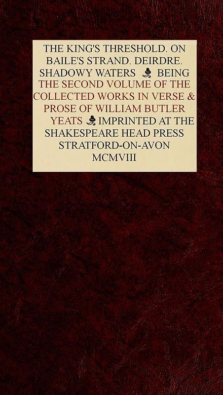 The Collected Works in Verse and Prose of William Butler Yeats, Vol. 2 (of 8)the King's Threshold. on Baile's Strand. Deirdre. Shadowy Waters