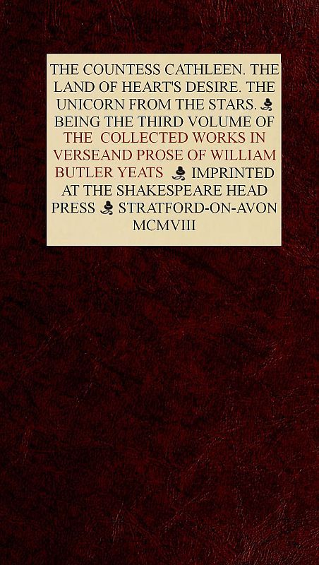The Collected Works in Verse and Prose of William Butler Yeats, Vol. 3 (of 8)the Countess Cathleen. the Land of Heart's Desire. the Unicorn from the Stars