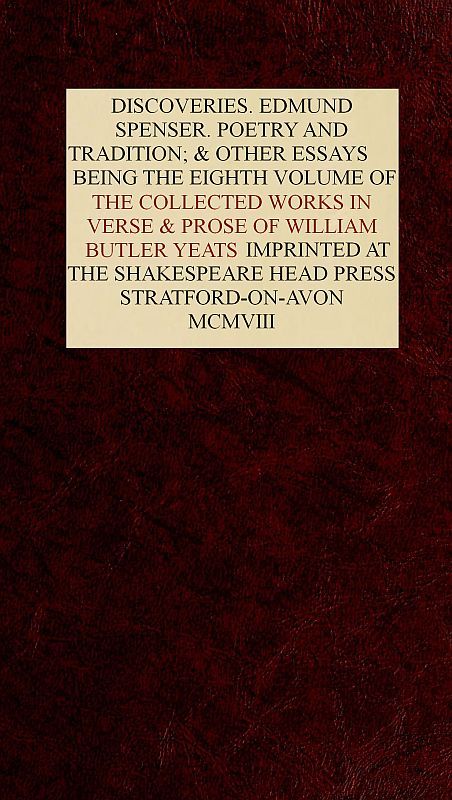 The Collected Works in Verse and Prose of William Butler Yeats, Vol. 8 (of 8)discoveries. Edmund Spenser. Poetry and Tradition; And Other Essays. Bibliography